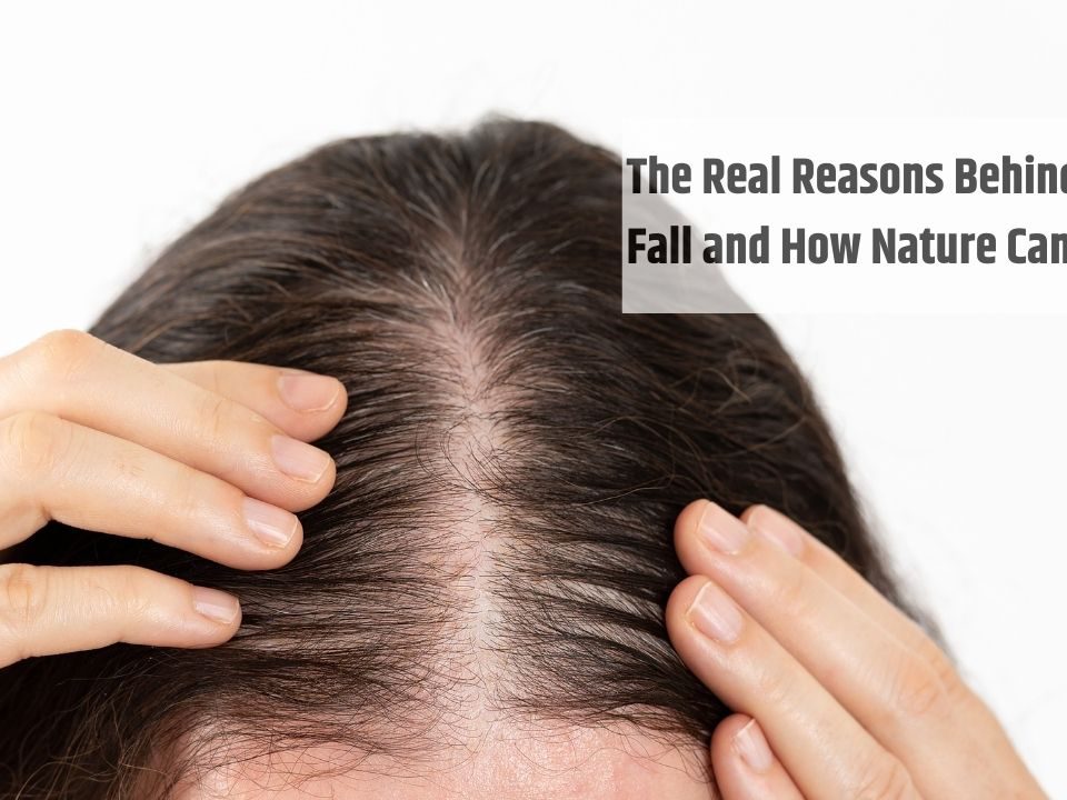 The Real Reasons Behind Hair Fall and How Nature Can Help