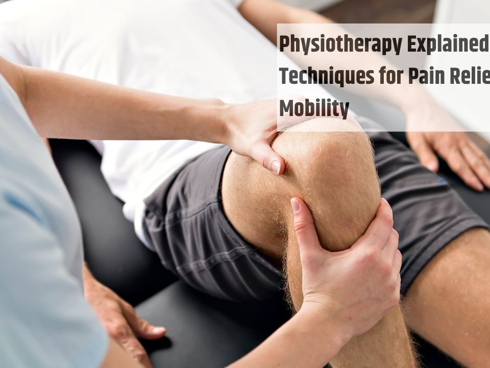 Physiotherapy Explained Techniques for Pain Relief and Mobility