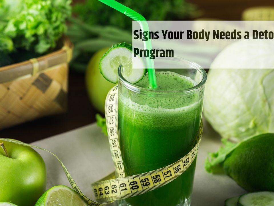 Signs Your Body Needs a Detox Program